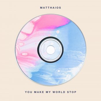 Matthaios You Make My World Stop
