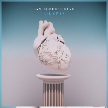 Sam Roberts Band I Like the Way You Talk About the Future