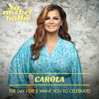 Carola The Day I Die (I Want You to Celebrate)