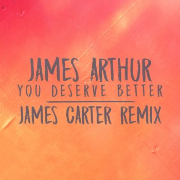 James Arthur feat. James Carter You Deserve Better - James Carter Remix