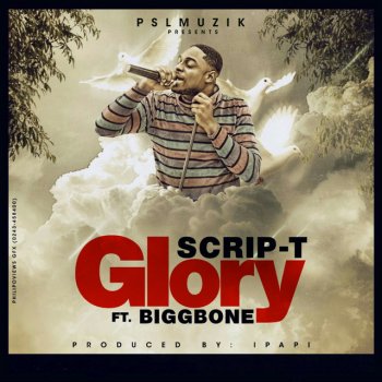 Scrip T feat. Biggbone Glory