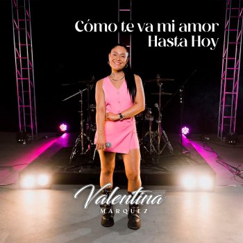 Valentina Como Te Va Mi Amor - Hasta Hoy