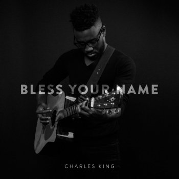 Charles King Bless Your Name (Ps. 103:1)