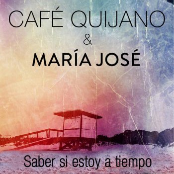 Café Quijano feat. María José Saber si estoy a tiempo (feat. María José)