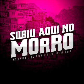 Mc Danone feat. Pl Torvic & DJ Fb de Niteroi Subiu Aqui no Morro