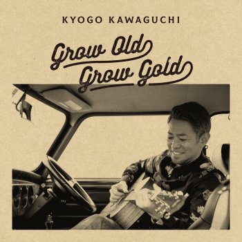Kyogo Kawaguchi GROW OLD GROW GOLD