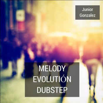 Junior Gonzalez Melody Evolution Dubstep