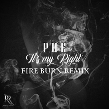 PHE It's My Right - Fire Burn Remix