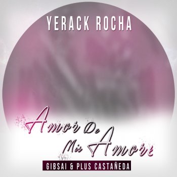 Yerack Rocha feat. Plus Castañeda & Gibsai Amor de Mis Amores