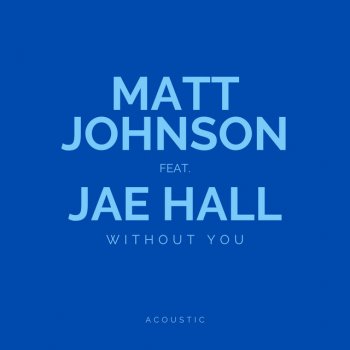 Matt Johnson feat. Jae Hall WITHOUT YOU - Acoustic