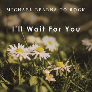 Michael Learns to Rock I'll Wait for You