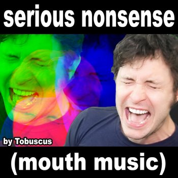 Tobuscus Serious Nonsense (Mouth Music)