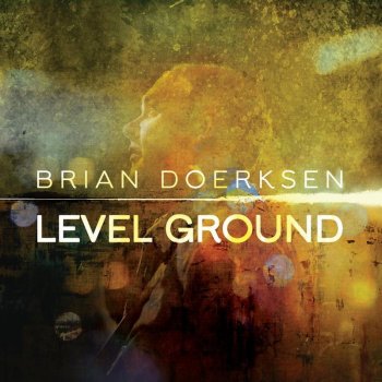 Brian Doerksen Welcome to the Place of Level Ground
