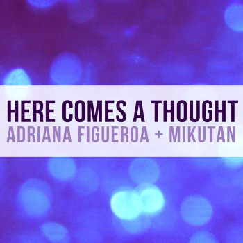 Adriana Figueroa feat. Miku-tan Here Comes a Thought