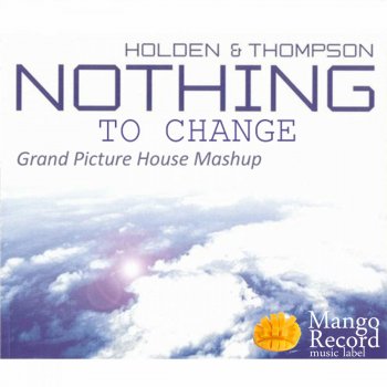 Holden & Thompson Nothing To Change - Grand Picture House Mashup
