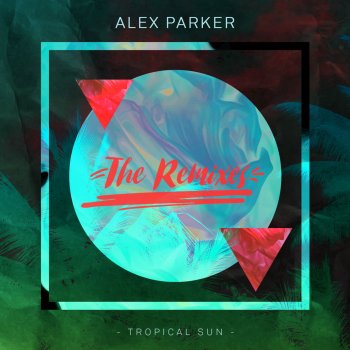 Alex Parker Tropical Sun - Paul Damixie Remix