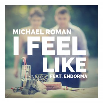 Michael Roman feat. Endorma I Feel Like