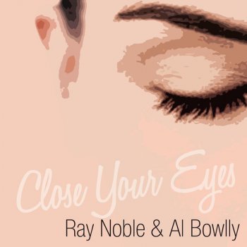 Al Bowlly feat. Ray Noble Close Your Eyes (feat. Al Bowlly)