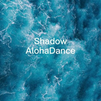 Shadow Alohadance