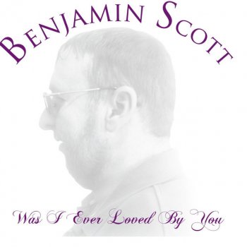 Benjamin Scott Was I Ever Loved By You