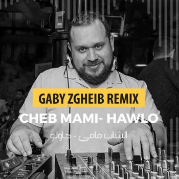 Cheb Mami feat. Gaby Zgheib Hawlo - Gaby Zgheib Remix