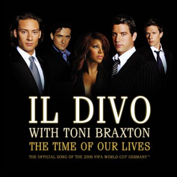 Il Divo feat. Toni Braxton The Time of Our Lives (The Official Song of the 2006 FIFA World Cup Germany) - Radio Edit