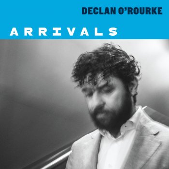 Declan O'Rourke Arrivals