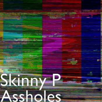 Skinny P Assholes