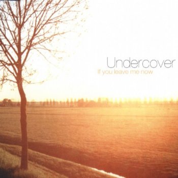 Undercover If You Leave Me Now (Radio Edit) - Radio Edit