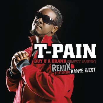 T-Pain feat. Kanye West Buy U a Drank (Shawty Snappin') [Remix] feat. Kanye West}