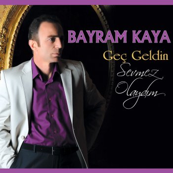 Bayram Kaya Geç Geldin