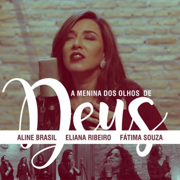 Aline Brasil feat. Eliana Ribeiro & Fátima Souza A Menina dos Olhos de Deus