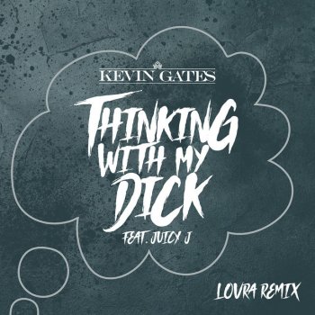 Kevin Gates feat. LOVRA & Juicy J Thinking with My Dick (feat. Juicy J) - LOVRA Remix