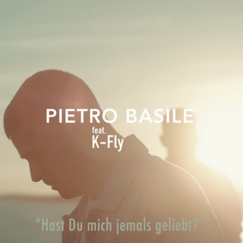 Pietro Basile feat. K-Fly Hast Du mich jemals geliebt?