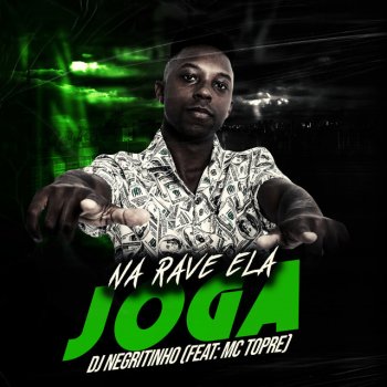 DJ Negritinho feat. Mc Topre Na Rave Ela Joga (feat. Mc Topre)