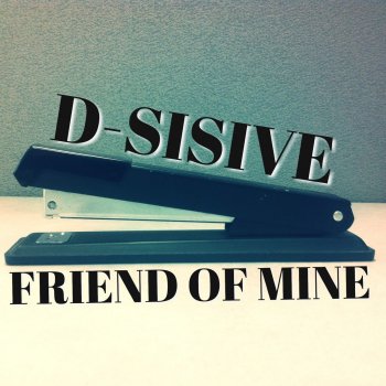 D-Sisive D-Sisive - Friend of Mine