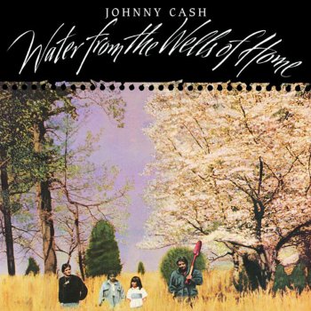 Johnny Cash feat. John Carter Cash, David Ferguson, Joey Miskulin & Mark Howard Water From The Wells Of Home