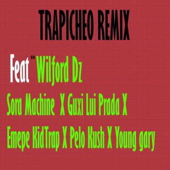 Wilford Dz Trapicheo (feat. Sora Machine, Guxxi Lui Prada, Emepe Kidtrap, Pelo Kush, Young Gary) [Remix]