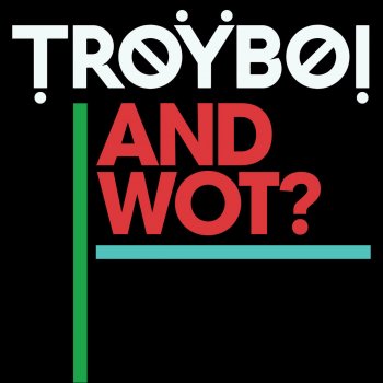 TroyBoi And Wot?