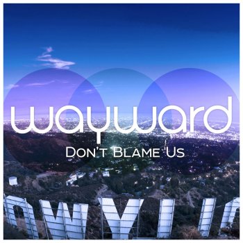 Wayward Don't Blame Us