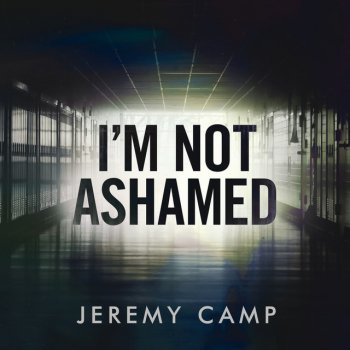 Jeremy Camp I'm Not Ashamed