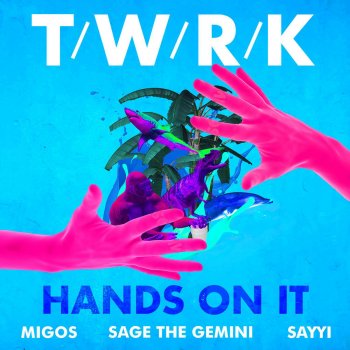 TWRK feat. Sayyi, Sage The Gemini & Migos Hands On It (feat. Migos, Sage The Gemini & Sayyi)