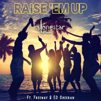 Alonestar feat. Freeway & Ed Sheeran Raise 'em up - 99 Remix