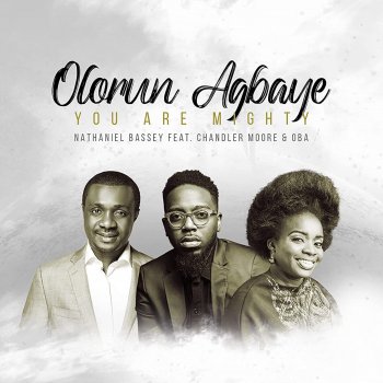 Nathaniel Bassey Olorun Agbaye - You Are Mighty (feat. Chandler Moore and Oba)