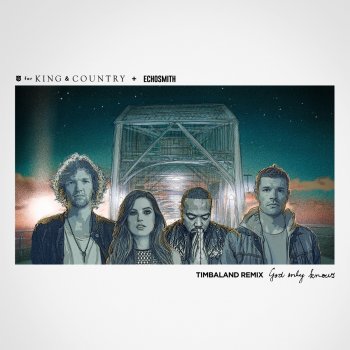 for KING & COUNTRY feat. Echosmith & Timbaland God Only Knows (Timbaland Remix)