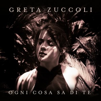 Greta Zuccoli Ogni cosa sa di te