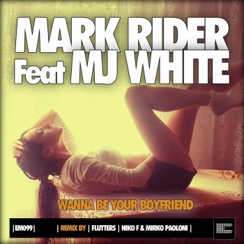 Mark Rider feat. MJ White Wanna Be Your Boyfriend - Flutters Remix