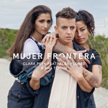 Clara Peya feat. Alba Flores & Ana Tijoux Mujer frontera (feat. Alba Flores & Ana Tijoux)