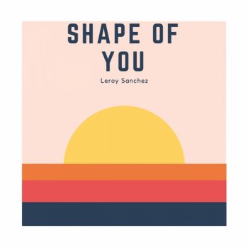 Leroy Sanchez Shape of You