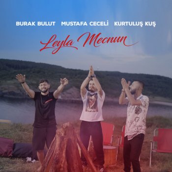 Burak Bulut feat. Mustafa Ceceli & Kurtuluş Kuş Leyla Mecnun